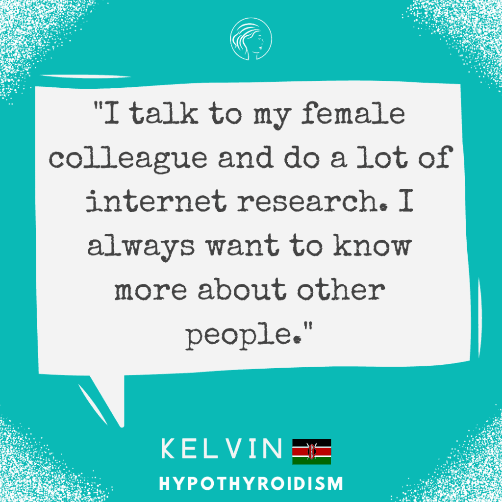 "I talk to my female colleague and do a lot of onternet research. I always want to know more about other people."